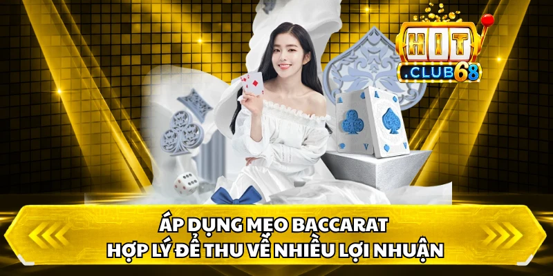 Áp dụng mẹo Baccarat hợp lý để thu về nhiều lợi nhuận
