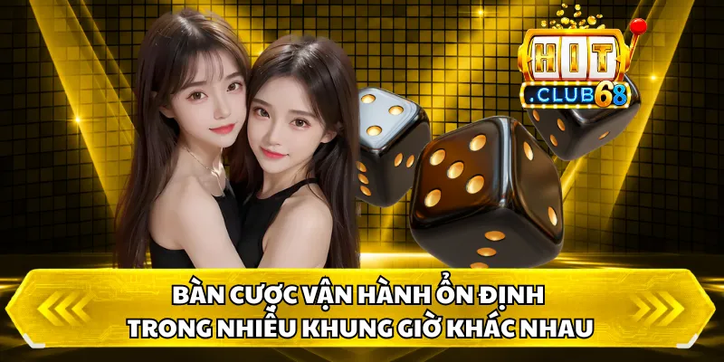 Bàn cược vận hành ổn định trong nhiều khung giờ khác nhau