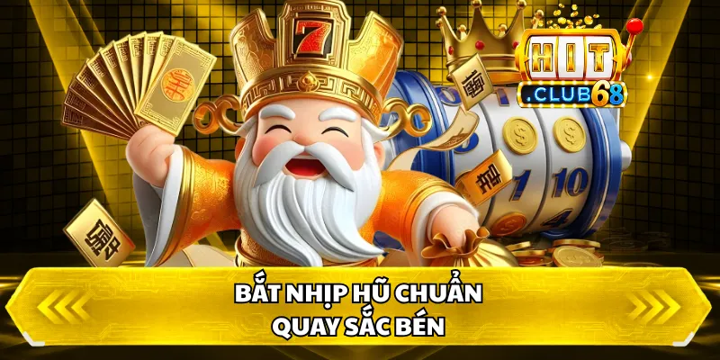 Bắt nhịp hũ chuẩn, quay sắc bén