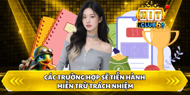 Các trường hợp sẽ tiến hành miễn trừ trách nhiệm