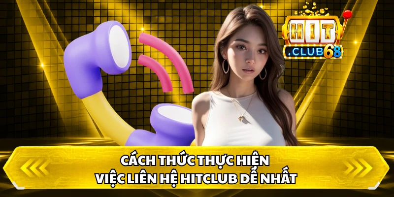 Cách thức thực hiện việc liên hệ HITCLUB dễ nhất