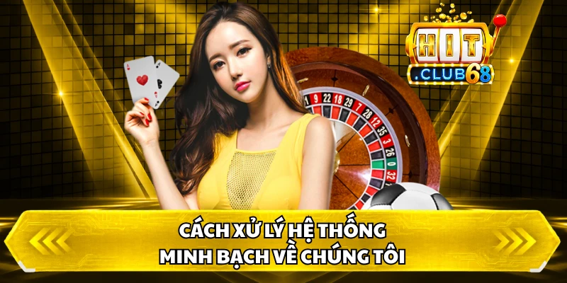 Cách xử lý hệ thống minh bạch về chúng tôi