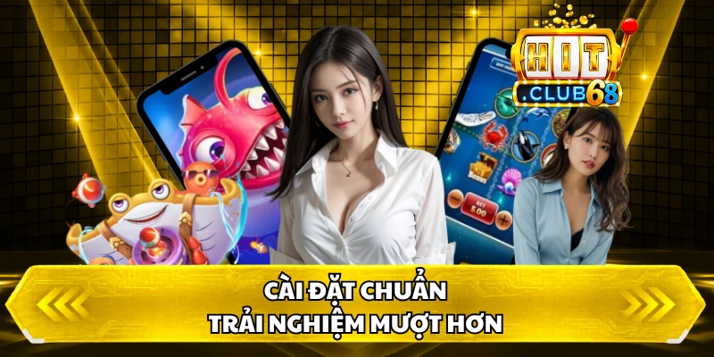 Cài đặt chuẩn, trải nghiệm mượt hơn