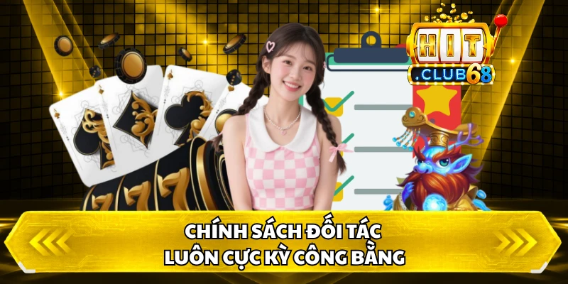 Chính sách đối tác luôn cực kỳ công bằng