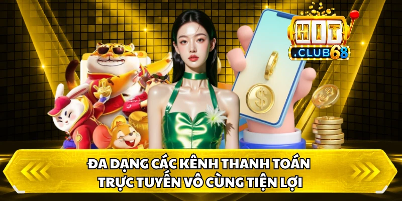 Đa dạng các kênh thanh toán trực tuyến vô cùng tiện lợi