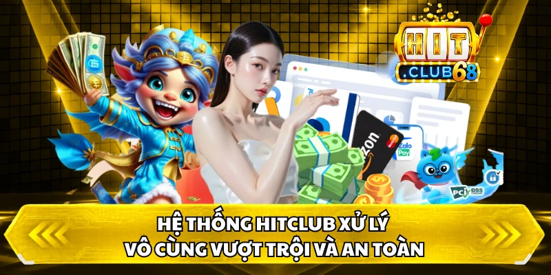 Hệ thống HITCLUB xử lý vô cùng vượt trội và an toàn