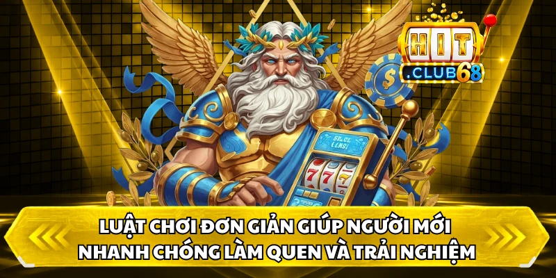 Luật chơi đơn giản giúp người mới nhanh chóng làm quen và trải nghiệm