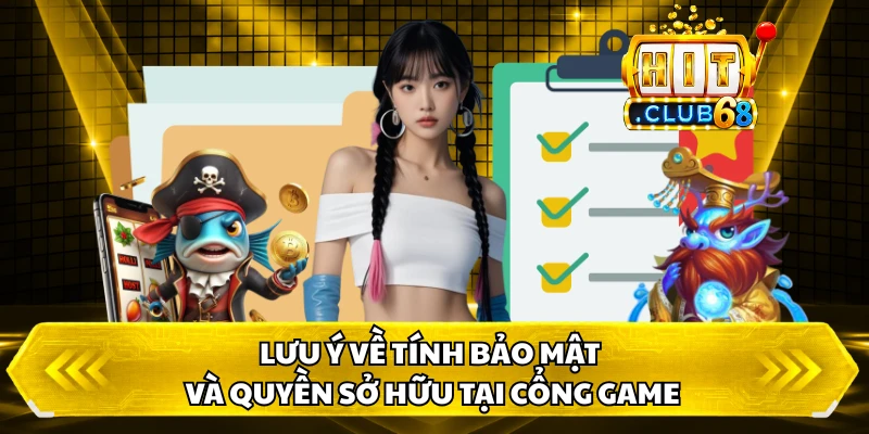Lưu ý về tính bảo mật và quyền sở hữu tại cổng game