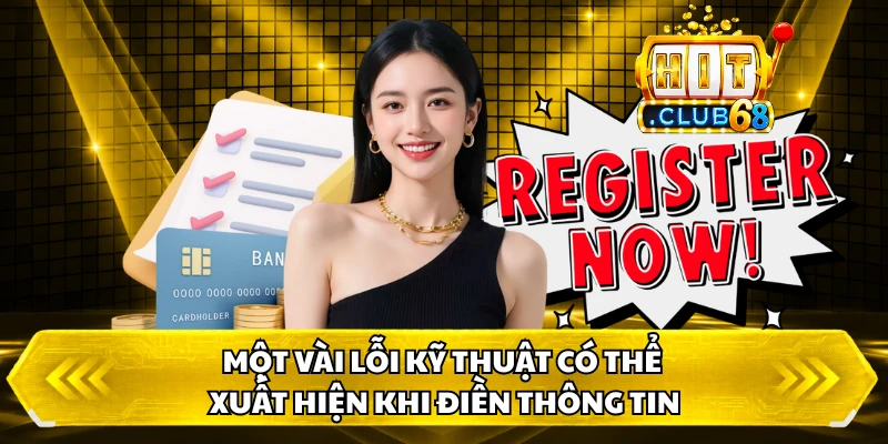 Một vài lỗi kỹ thuật có thể xuất hiện khi điền thông tin