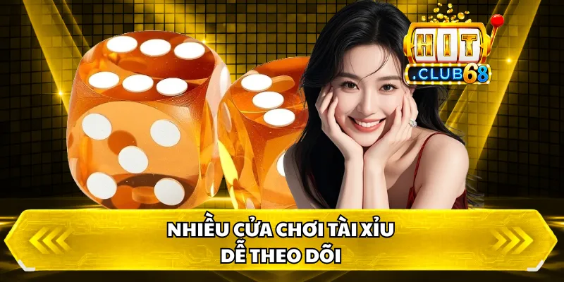 Nhiều cửa chơi tài xỉu, dễ theo dõi