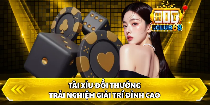 Tài Xỉu Đổi Thưởng – Trải Nghiệm Giải Trí Đỉnh Cao