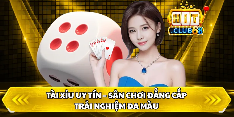 Tài Xỉu Uy Tín – Sân Chơi Đẳng Cấp, Trải Nghiệm Đa Màu