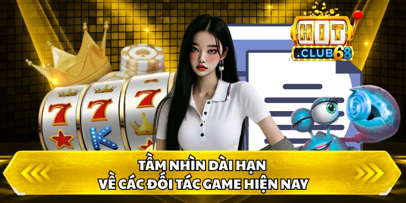 Tầm nhìn dài hạn về các đối tác game hiện nay
