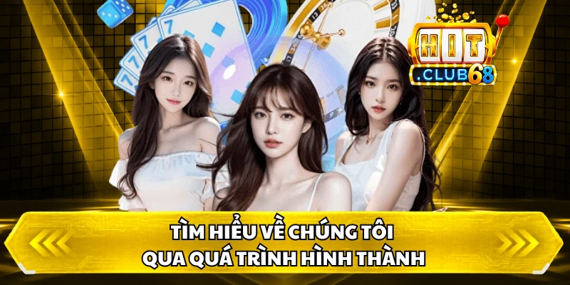 Tìm hiểu về chúng tôi qua quá trình hình thành