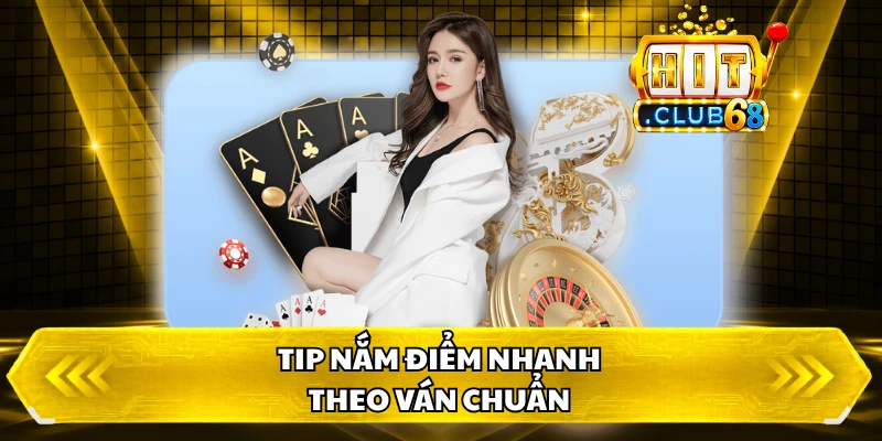Tip nắm điểm nhanh, theo ván chuẩn