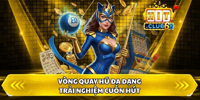 Vòng quay hũ đa dạng, trải nghiệm cuốn hút